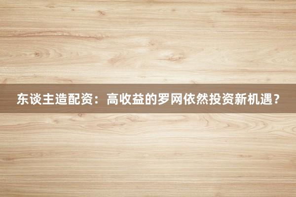 东谈主造配资：高收益的罗网依然投资新机遇？